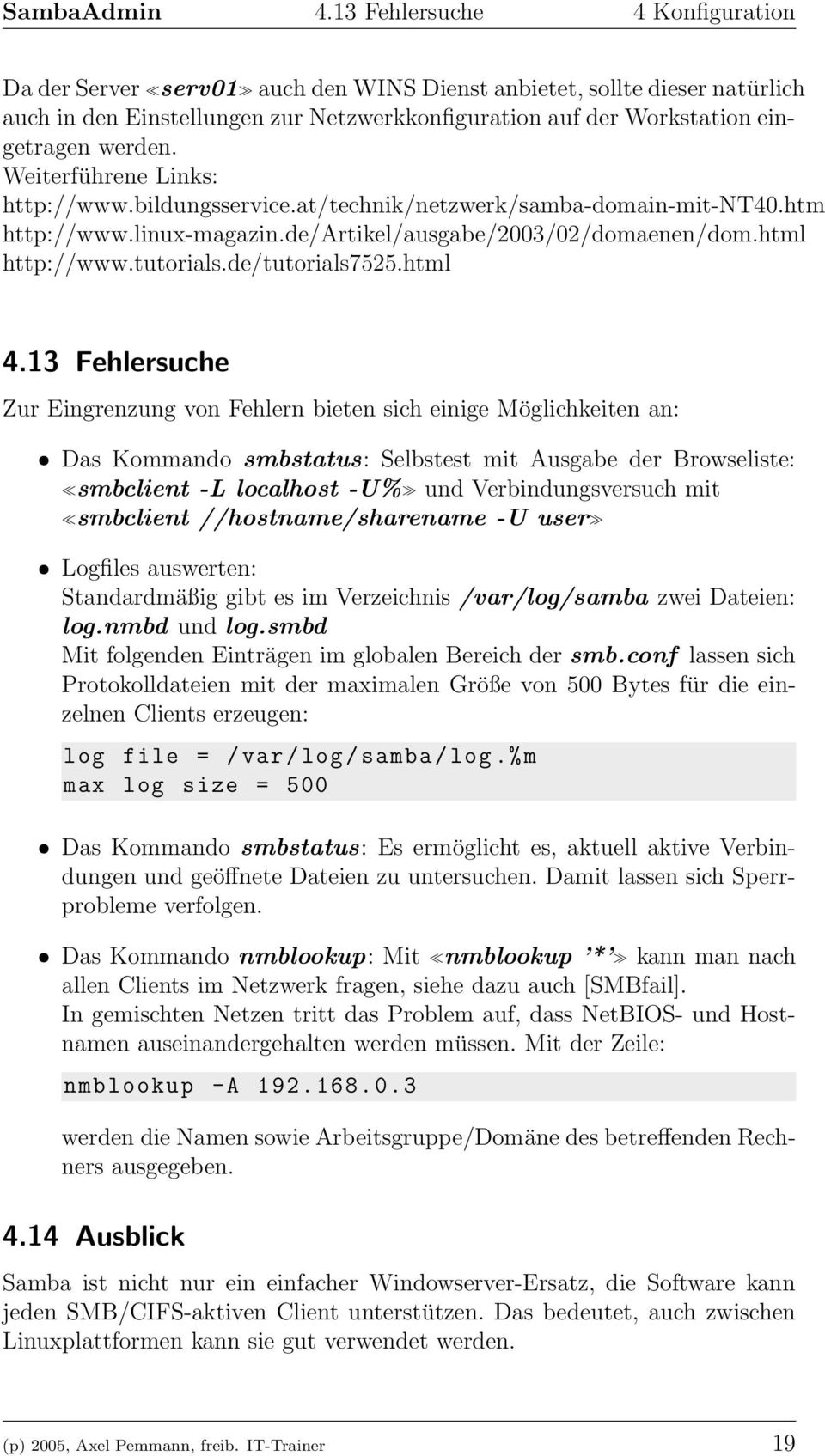 Weiterführene Links: http://www.bildungsservice.at/technik/netzwerk/samba-domain-mit-nt40.htm http://www.linux-magazin.de/artikel/ausgabe/2003/02/domaenen/dom.html http://www.tutorials.