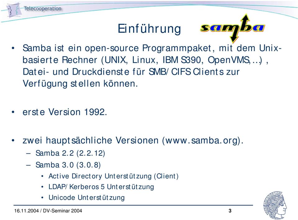 erste Version 1992. zwei hauptsächliche Versionen (www.samba.org). Samba 2.2 (2.2.12) Samba 3.