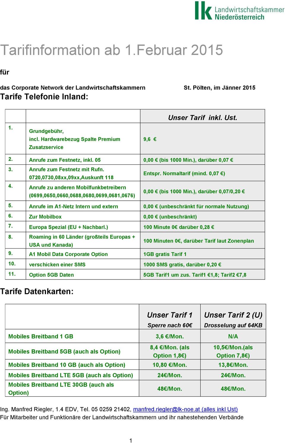 0720,0730,08xx,09xx,Auskunft 118 4. Anrufe zu anderen Mobilfunkbetreibern (0699,0650,0660,0688,0680,0699,0681,0676) Entspr. Normaltarif (mind. 0,07 ) 0,00 (bis 1000 Min.), darüber 0,07/0,20 5.