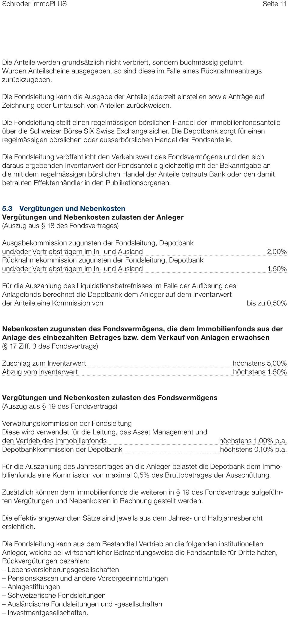 Die Fondsleitung stellt einen regelmässigen börs lichen Handel der Immobilienfondsanteile über die Schweizer Börse SIX Swiss Exchange sicher.