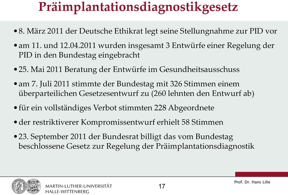 Juli 2011 stimmte der Bundestag mit 326 Stimmen einem überparteilichen Gesetzesentwurf zu (260 lehnten den Entwurf ab) für ein vollständiges Verbot stimmten