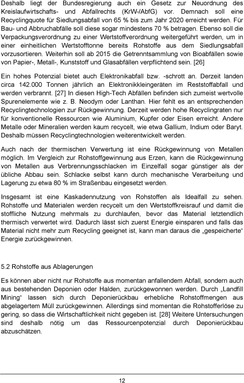 Ebenso soll die Verpackungsverordnung zu einer Wertstoffverordnung weitergeführt werden, um in einer einheitlichen Wertstofftonne bereits Rohstoffe aus dem Siedlungsabfall vorzusortieren.