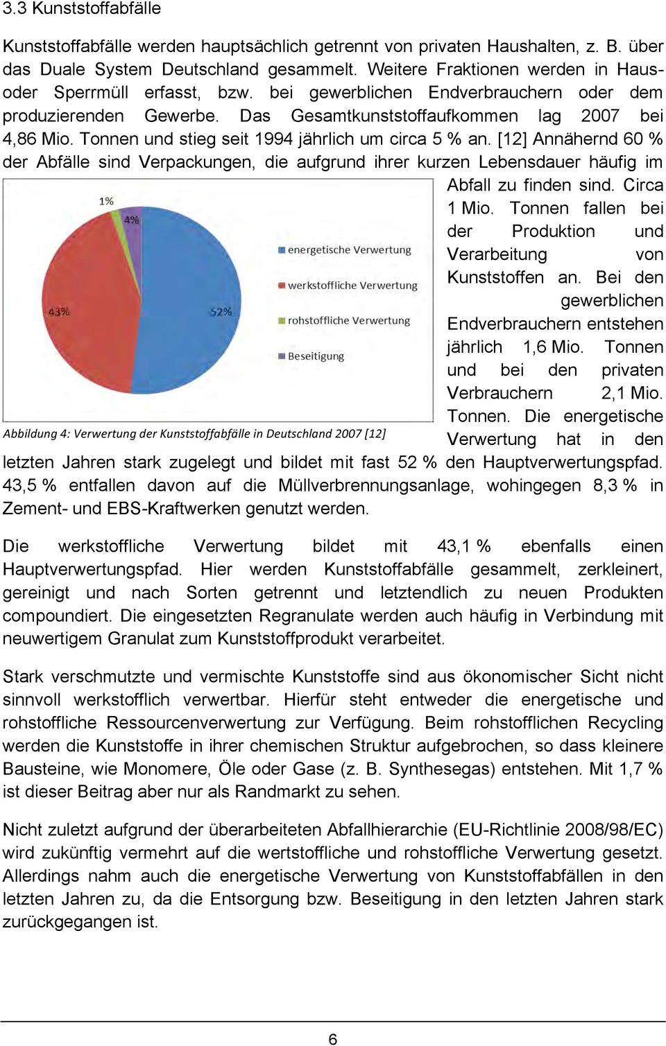 Tonnen und stieg seit 1994 jährlich um circa 5 % an. [12] Annähernd 60 % der Abfälle sind Verpackungen, die aufgrund ihrer kurzen Lebensdauer häufig im Abfall zu finden sind. Circa 1 Mio.