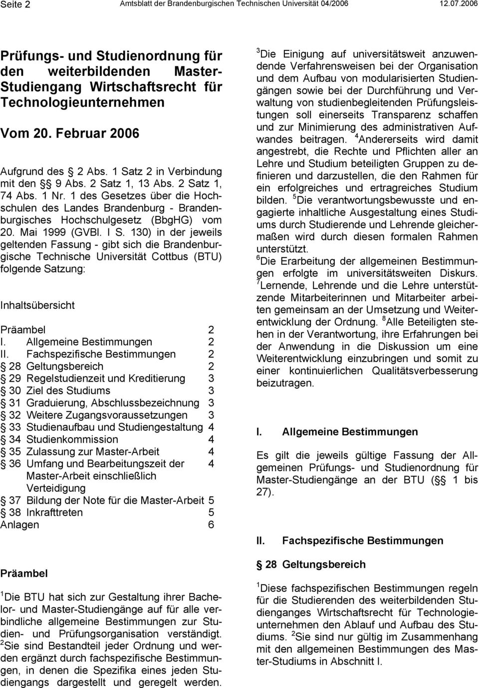 2 Satz 1, 13 Abs. 2 Satz 1, 74 Abs. 1 Nr. 1 des Gesetzes über die Hochschulen des Landes Brandenburg - Brandenburgisches Hochschulgesetz (BbgHG) vom 20. Mai 1999 (GVBl. I S.