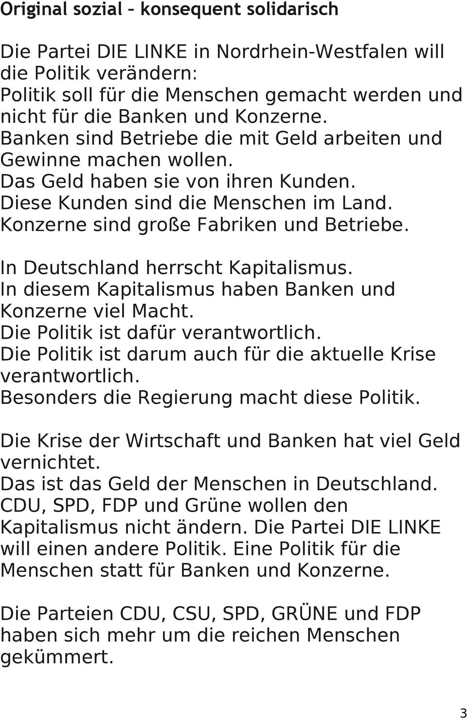 In Deutschland herrscht Kapitalismus. In diesem Kapitalismus haben Banken und Konzerne viel Macht. Die Politik ist dafür verantwortlich.