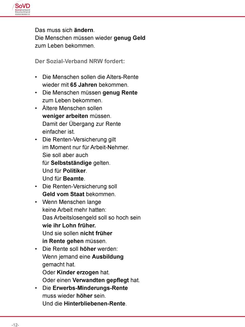 Die Renten-Versicherung gilt im Moment nur für Arbeit-Nehmer. Sie soll aber auch für Selbstständige gelten. Und für Politiker. Und für Beamte. Die Renten-Versicherung soll Geld vom Staat bekommen.