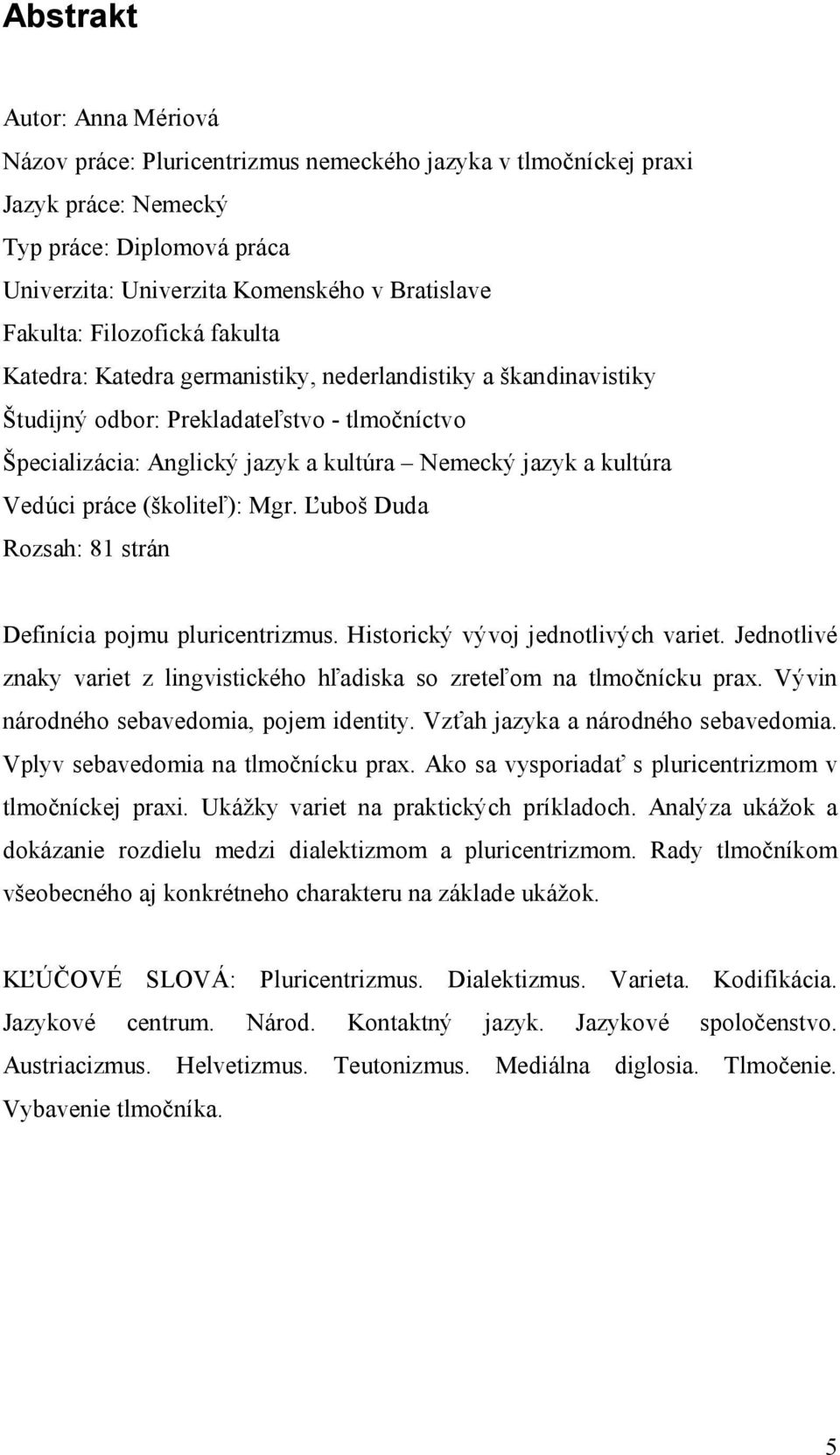 Vedúci práce (školiteľ): Mgr. Ľuboš Duda Rozsah: 81 strán Definícia pojmu pluricentrizmus. Historický vývoj jednotlivých variet.