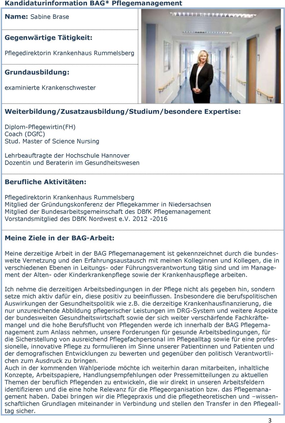 in Niedersachsen Mitglied der Bundesarbeitsgemeinschaft des DBfK Pflegemanagement Vorstandsmitglied des DBfK Nordwest e.v.