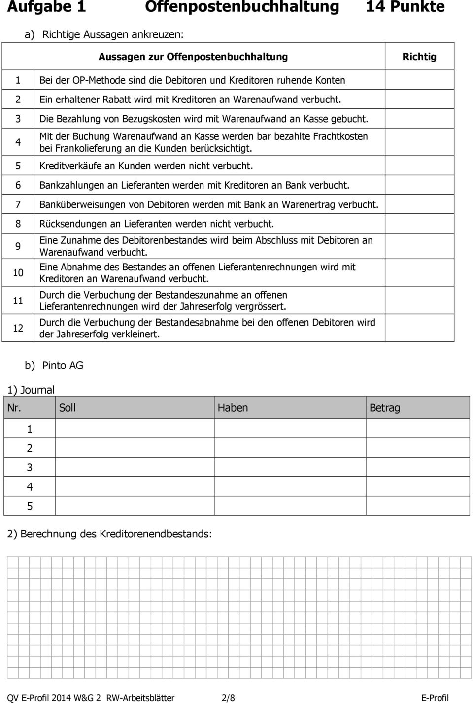 4 Mit der Buchung Warenaufwand an Kasse werden bar bezahlte Frachtkosten bei Frankolieferung an die Kunden berücksichtigt. 5 Kreditverkäufe an Kunden werden nicht verbucht.