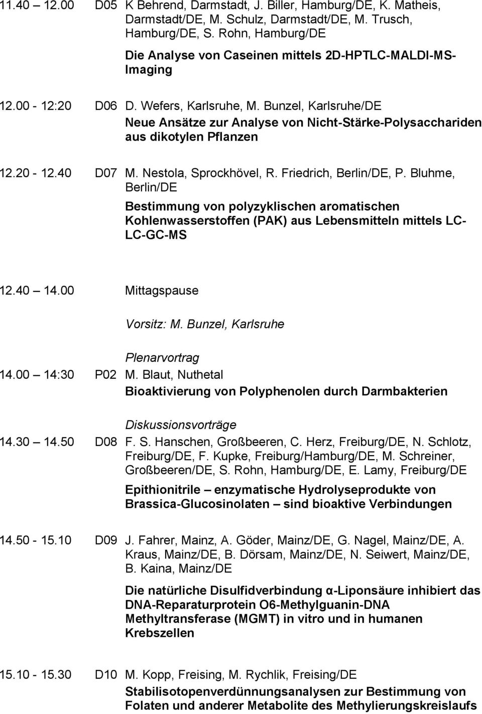 Bunzel, Karlsruhe/DE Neue Ansätze zur Analyse von Nicht-Stärke-Polysacchariden aus dikotylen Pflanzen 12.20-12.40 D07 M. Nestola, Sprockhövel, R. Friedrich, Berlin/DE, P.