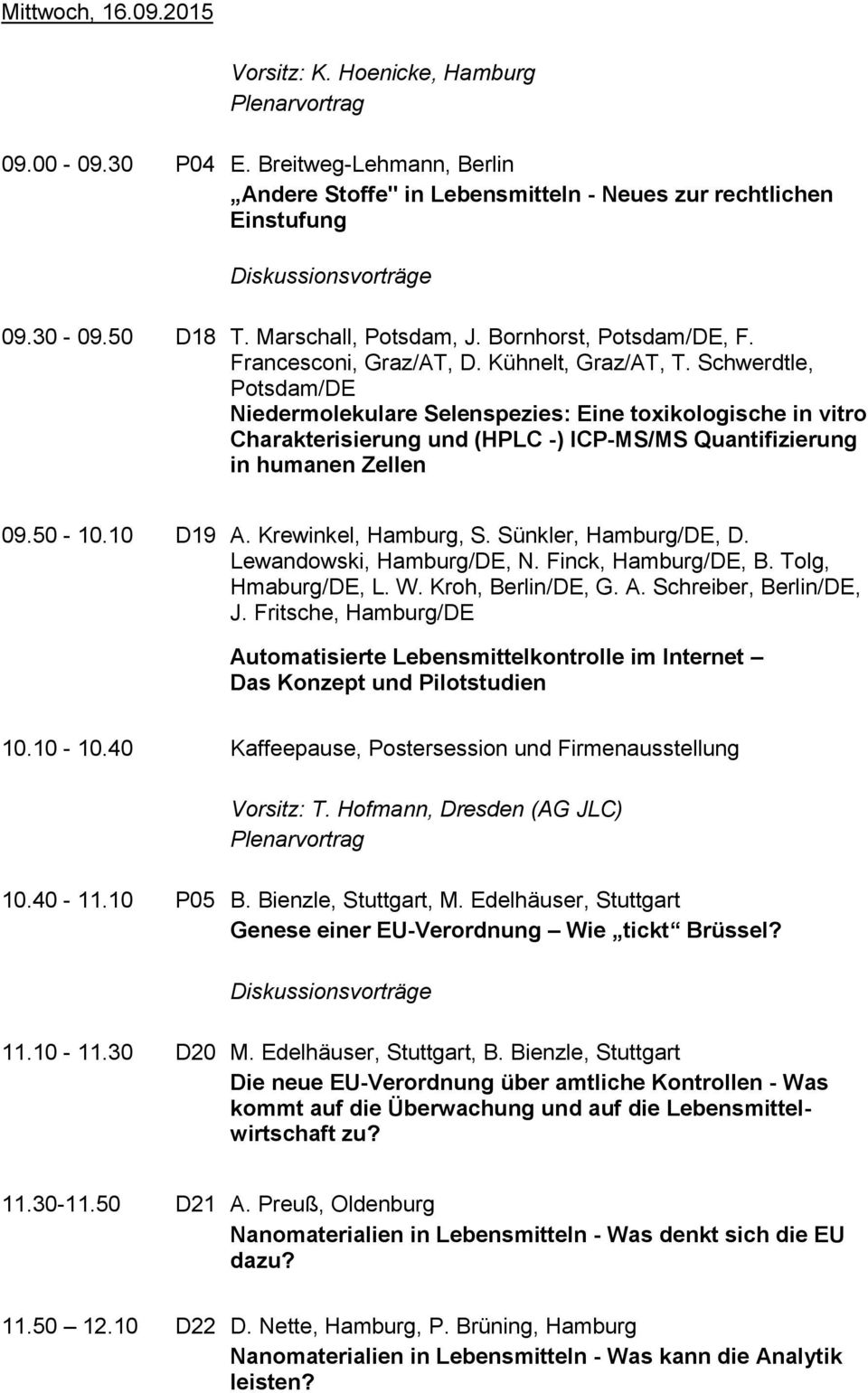 Schwerdtle, Potsdam/DE Niedermolekulare Selenspezies: Eine toxikologische in vitro Charakterisierung und (HPLC -) ICP-MS/MS Quantifizierung in humanen Zellen 09.50-10.10 D19 A. Krewinkel, Hamburg, S.