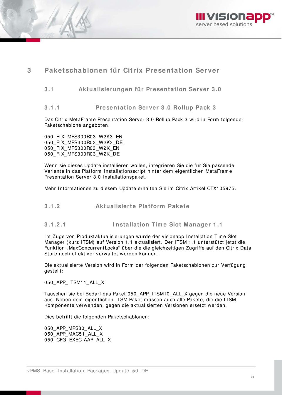 installieren wollen, integrieren Sie die für Sie passende Variante in das Platform Installationsscript hinter dem eigentlichen MetaFrame Presentation Server 3.0 Installationspaket.