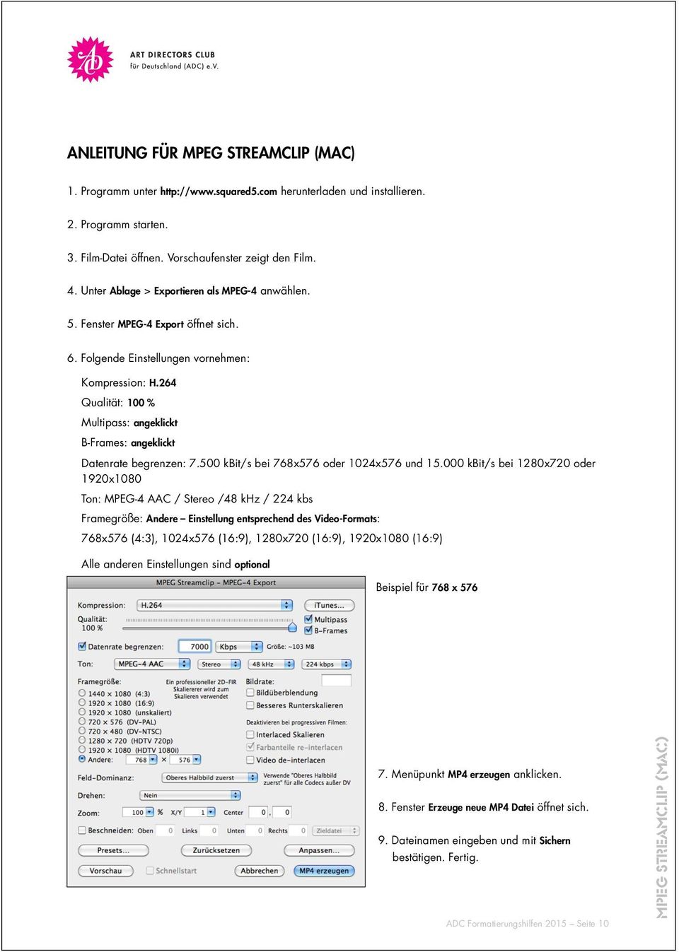 264 Qualität: 100 % Multipass: angeklickt B-Frames: angeklickt Datenrate begrenzen: 7.500 kbit/s bei 768x576 oder 1024x576 und 15.