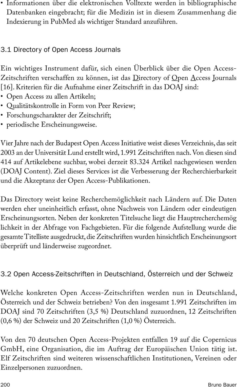 1 Directory of Open Access Journals Ein wichtiges Instrument dafür, sich einen Überblick über die Open Access- Zeitschriften verschaffen zu können, ist das Directory of Open Access Journals [16].