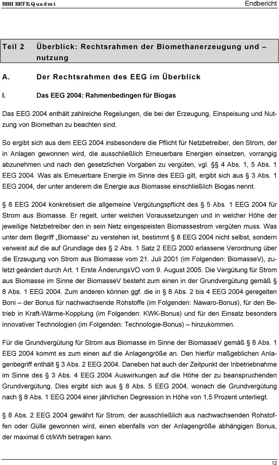 So ergibt sich aus dem EEG 2004 insbesondere die Pflicht für Netzbetreiber, den Strom, der in Anlagen gewonnen wird, die ausschließlich Erneuerbare Energien einsetzen, vorrangig abzunehmen und nach