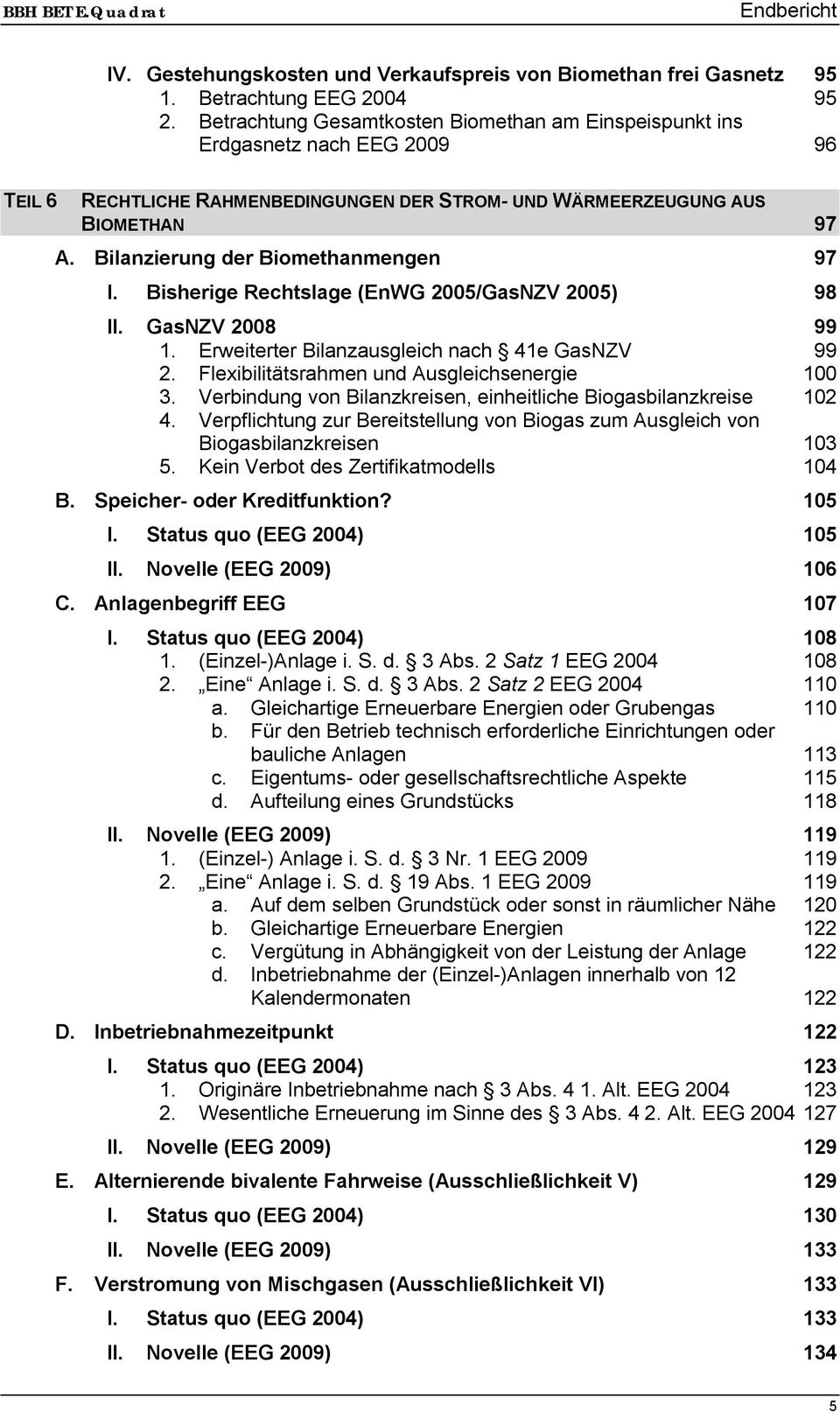 Bilanzierung der Biomethanmengen 97 I. Bisherige Rechtslage (EnWG 2005/GasNZV 2005) 98 II. GasNZV 2008 99 1. Erweiterter Bilanzausgleich nach 41e GasNZV 99 2.