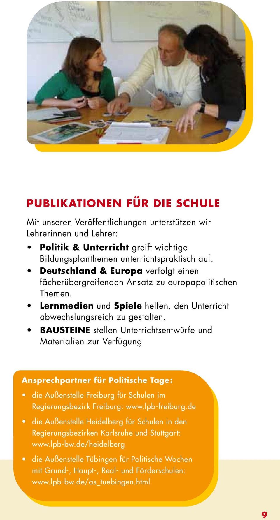 BAUSTEINE stellen Unterrichtsentwürfe und Materialien zur Verfügung Ansprechpartner für Politische Tage: die Außenstelle Freiburg für Schulen im Regierungsbezirk Freiburg: www.lpb-freiburg.