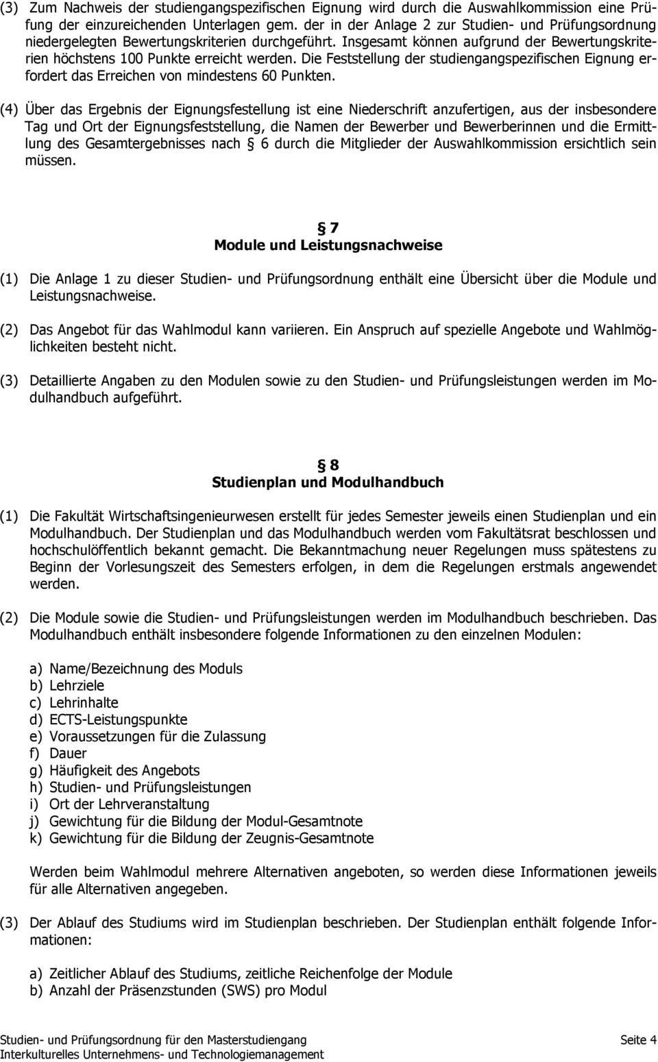 Die Feststellung der studiengangspezifischen Eignung erfordert das Erreichen von mindestens 6 Punkten.