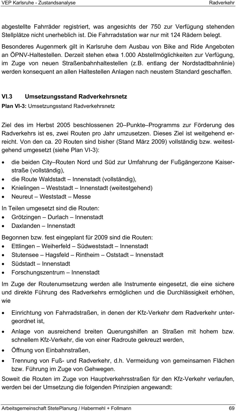 000 Abstellmöglichkeiten zur Verfügung, im Zuge von neuen Straßenbahnhaltestellen (z.b. entlang der Nordstadtbahnlinie) werden konsequent an allen Haltestellen Anlagen nach neustem Standard geschaffen.