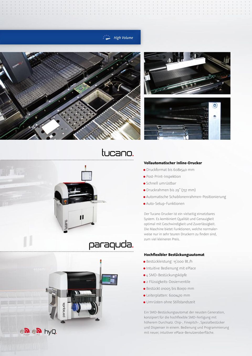 Tucano Drucker ist ein vielseitig einsetzbares System. Es kombiniert Qualität und Genauigkeit optimal mit Geschwindigkeit und Zuverlässigkeit.