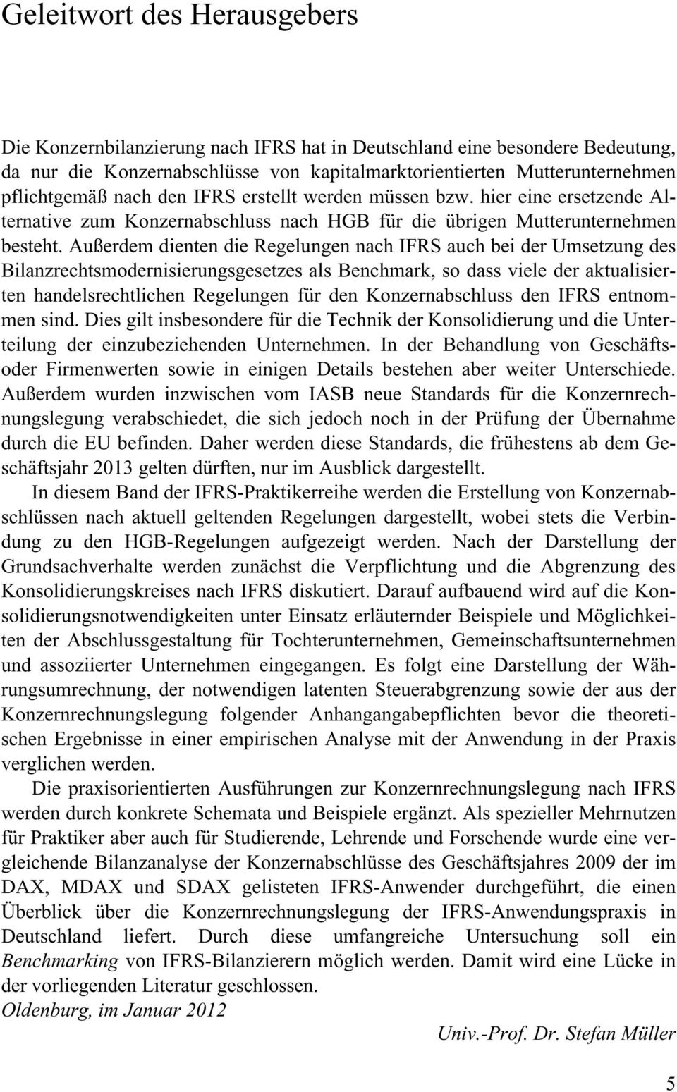 Außerdem dienten die Regelungen nach IFRS auch bei der Umsetzung des Bilanzrechtsmodernisierungsgesetzes als Benchmark, so dass viele der aktualisierten handelsrechtlichen Regelungen für den