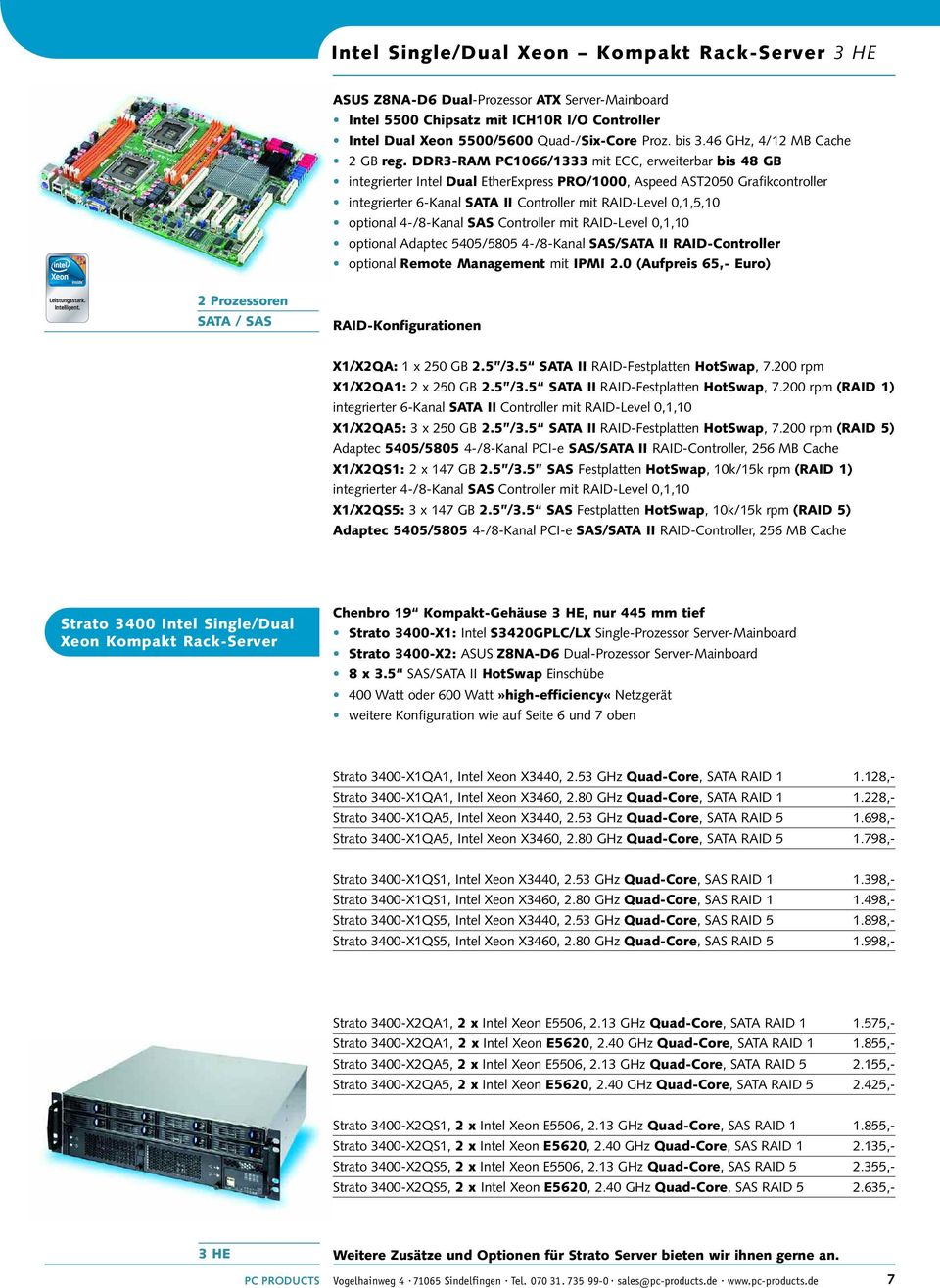 DDR3-RAM PC1066/1333 mit ECC, erweiterbar bis 48 GB integrierter Intel Dual EtherExpress PRO/1000, Aspeed AST2050 Grafikcontroller integrierter 6-Kanal II Controller mit RAID-Level 0,1,5,10 optional