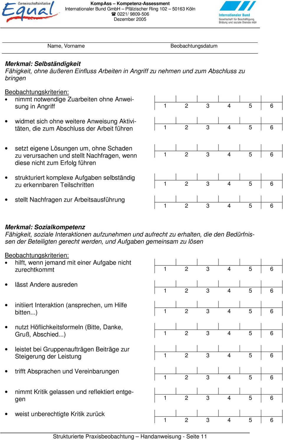 führen strukturiert komplexe Aufgaben selbständig zu erkennbaren Teilschritten stellt Nachfragen zur Arbeitsausführung Merkmal: Sozialkompetenz Fähigkeit, soziale Interaktionen aufzunehmen und