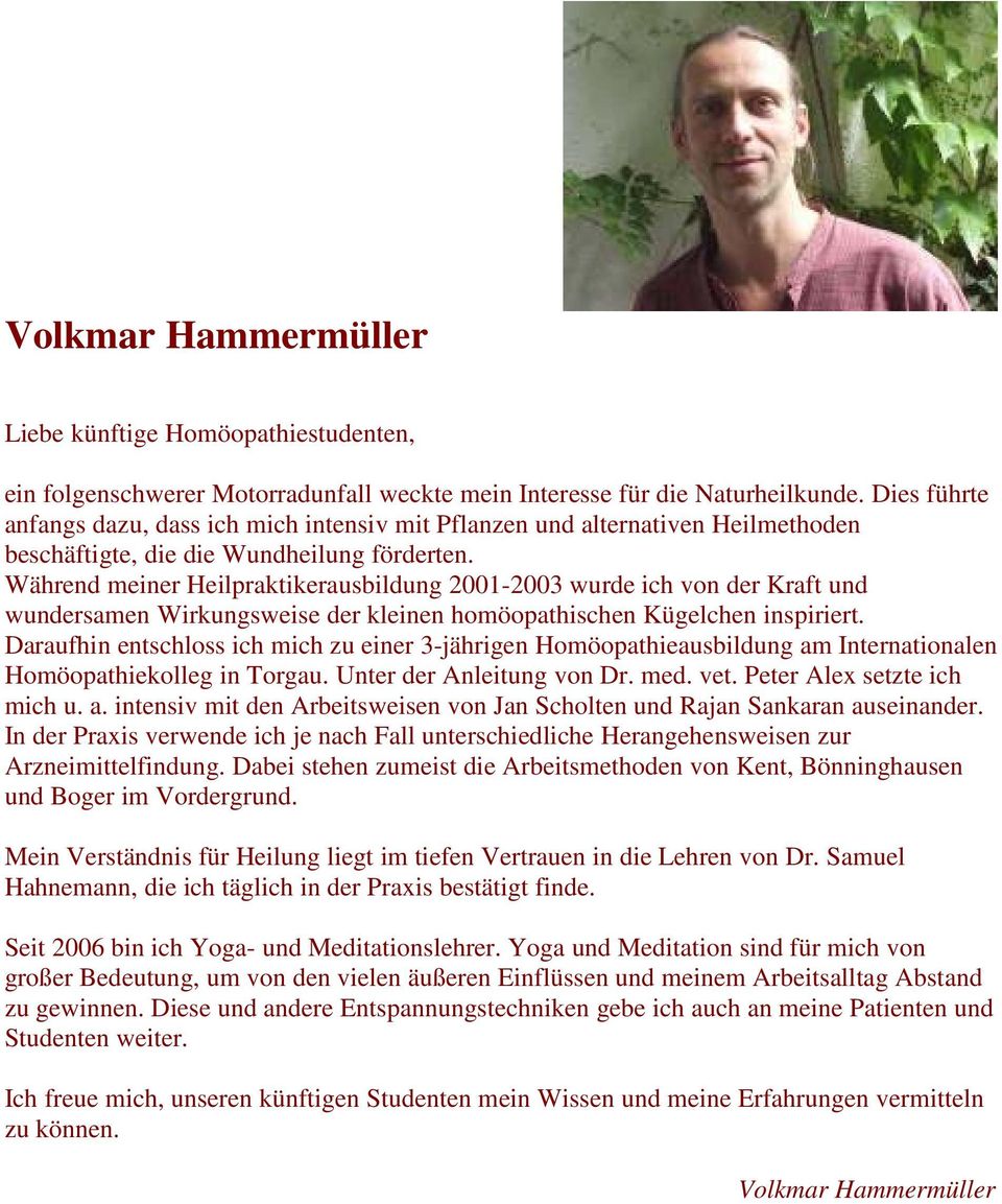 Während meiner Heilpraktikerausbildung 2001-2003 wurde ich von der Kraft und wundersamen Wirkungsweise der kleinen homöopathischen Kügelchen inspiriert.