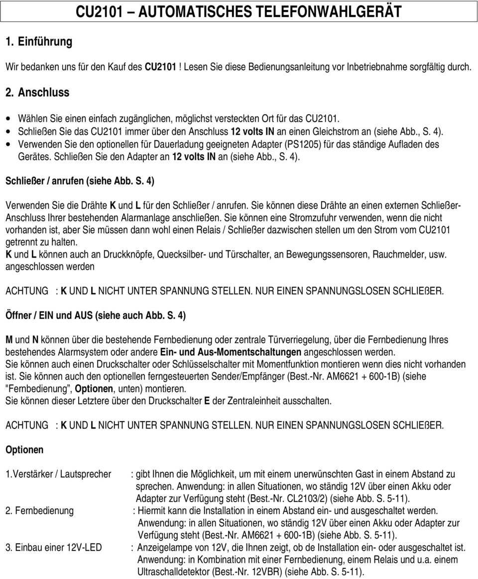 Verwenden Sie den optionellen für Dauerladung geeigneten Adapter (PS1205) für das ständige Aufladen des Gerätes. Schließen Sie den Adapter an 12 volts IN an (siehe Abb., S. 4).