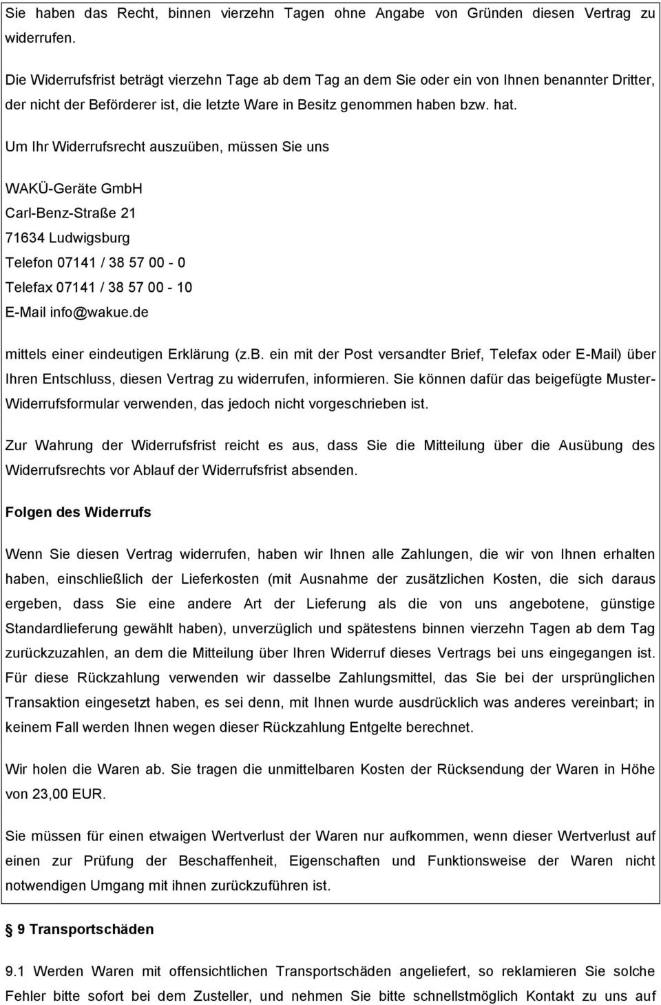 Um Ihr Widerrufsrecht auszuüben, müssen Sie uns WAKÜ-Geräte GmbH Carl-Benz-Straße 21 71634 Ludwigsburg Telefon 07141 / 38 57 00-0 Telefax 07141 / 38 57 00-10 E-Mail info@wakue.