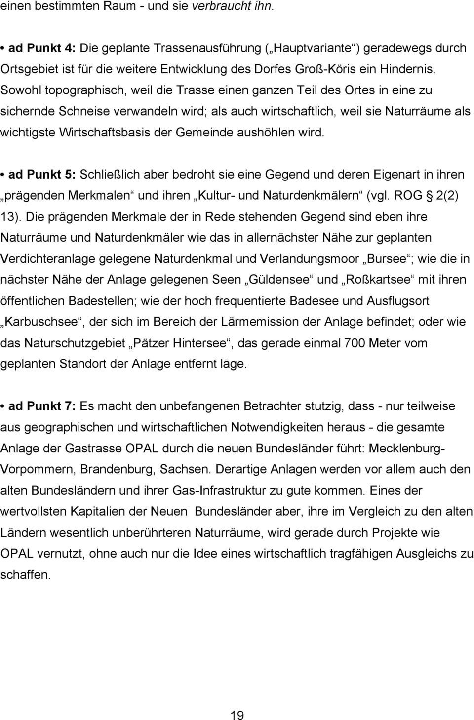 Sowohl topographisch, weil die Trasse einen ganzen Teil des Ortes in eine zu sichernde Schneise verwandeln wird; als auch wirtschaftlich, weil sie Naturräume als wichtigste Wirtschaftsbasis der