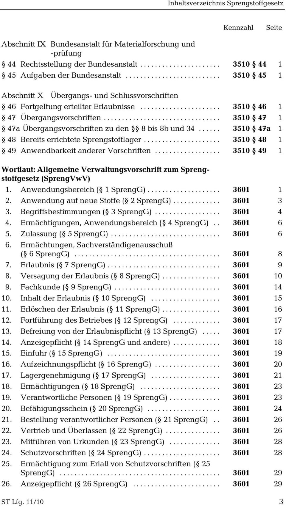 .. 3510 47a 1 48 Bereits errichtete Sprengstofflager... 3510 48 1 49 Anwendbarkeit anderer Vorschriften... 3510 49 1 Wortlaut: Allgemeine Verwaltungsvorschrift zum Sprengstoffgesetz (SprengVwV) 1.