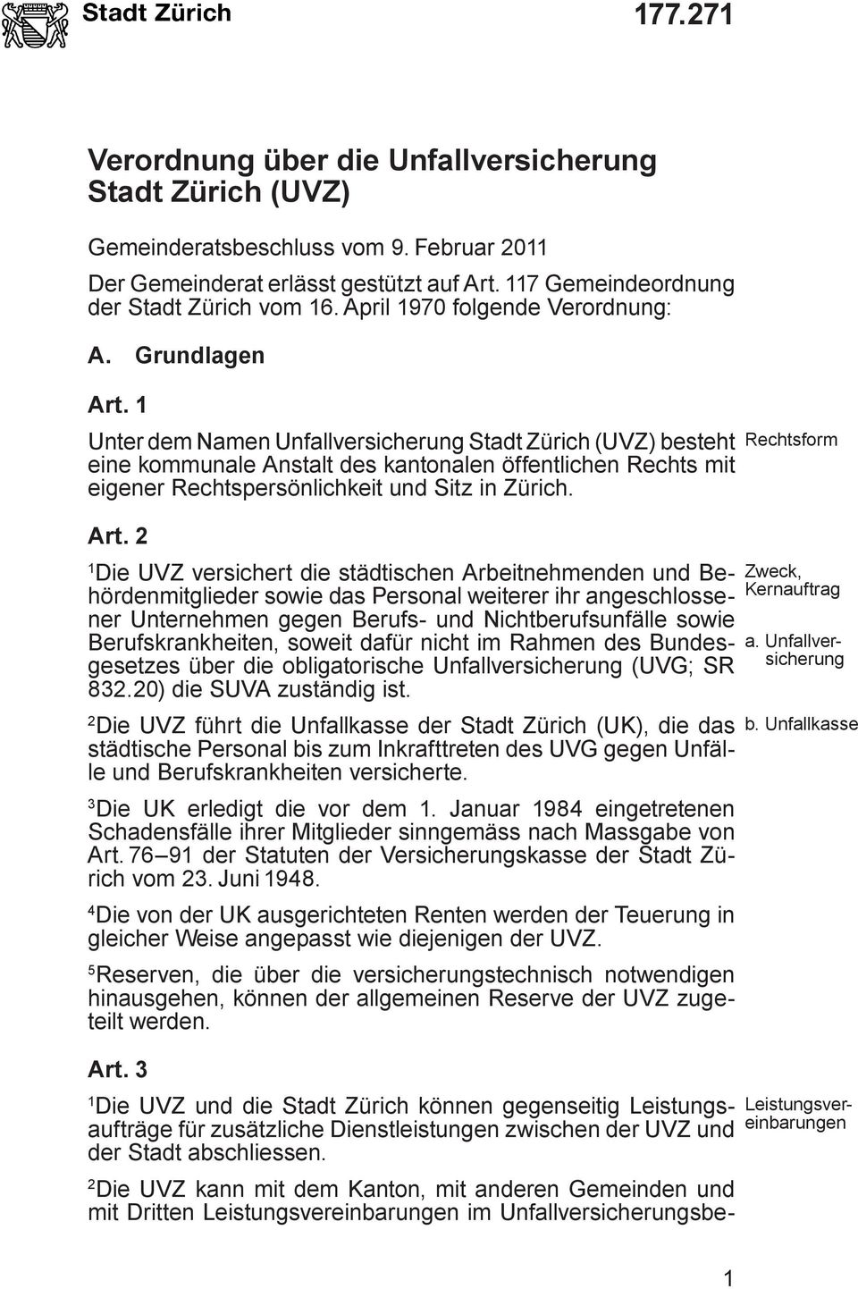 Unter dem Namen Unfallversicherung Stadt Zürich (UVZ) besteht eine kommunale Anstalt des kantonalen öffentlichen Rechts mit eigener Rechtspersönlichkeit und Sitz in Zürich. Art.