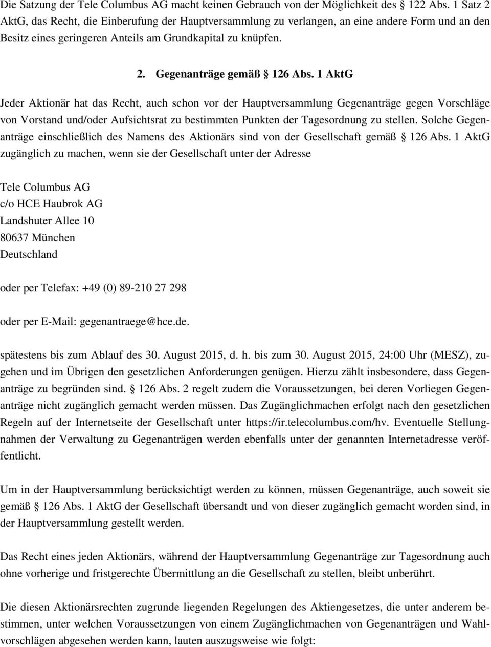 1 AktG Jeder Aktionär hat das Recht, auch schon vor der Hauptversammlung Gegenanträge gegen Vorschläge von Vorstand und/oder Aufsichtsrat zu bestimmten Punkten der Tagesordnung zu stellen.