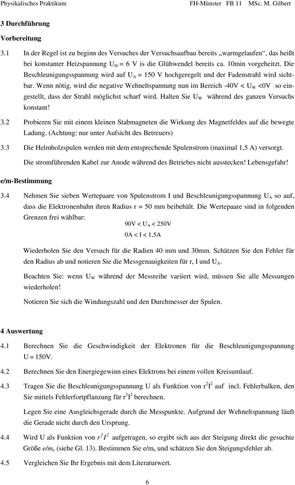 Wnn nötig, wird di ngativ Whnltspannung nun im Brich -40V < U W <0V so ingstllt, dass dr Strahl möglichst scharf wird. Haltn Si U W währnd ds ganzn Vrsuchs konstant! 3.