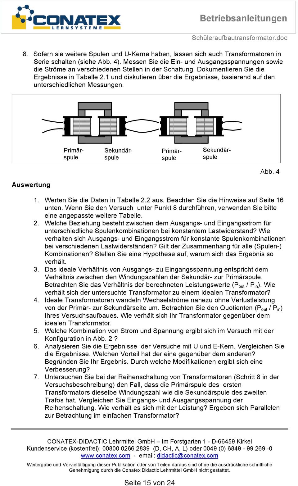 1 und diskutieren über die Ergebnisse, basierend auf den unterschiedlichen Messungen. Sekundärspule Primärspule Sekundärspule Primärspule Abb. 4 Auswertung 1. Werten Sie die Daten in Tabelle 2.2 aus.