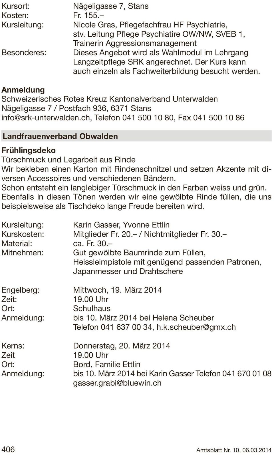 Der Kurs kann auch einzeln als Fachweiterbildung besucht werden. Anmeldung Schweizerisches Rotes Kreuz Kantonalverband Unterwalden Nägeligasse 7 / Postfach 936, 6371 Stans info@srk-unterwalden.