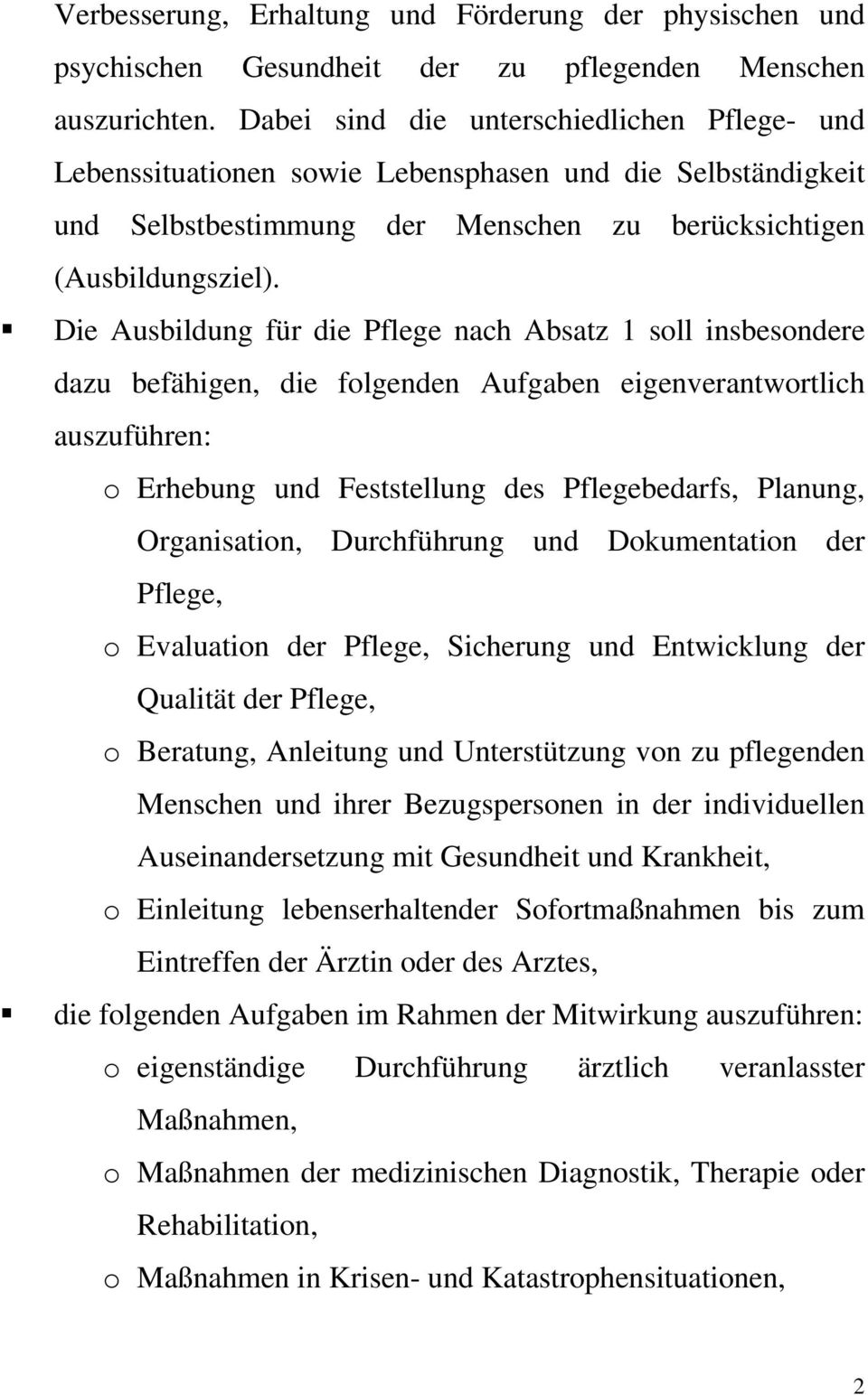 Die Ausbildung für die Pflege nach Absatz 1 soll insbesondere dazu befähigen, die folgenden Aufgaben eigenverantwortlich auszuführen: o Erhebung und Feststellung des Pflegebedarfs, Planung,