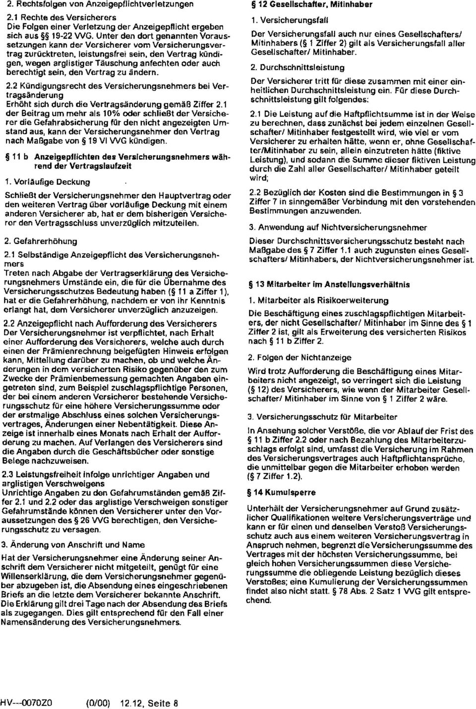 berechtigt sein, den Vertrag zu ändern. 2.2 KOndigungsrecht des Versicherungsnehmers bei Vertragsänderung Erhöht sich durch die Vertragsänderung gemäß Ziffer 2.