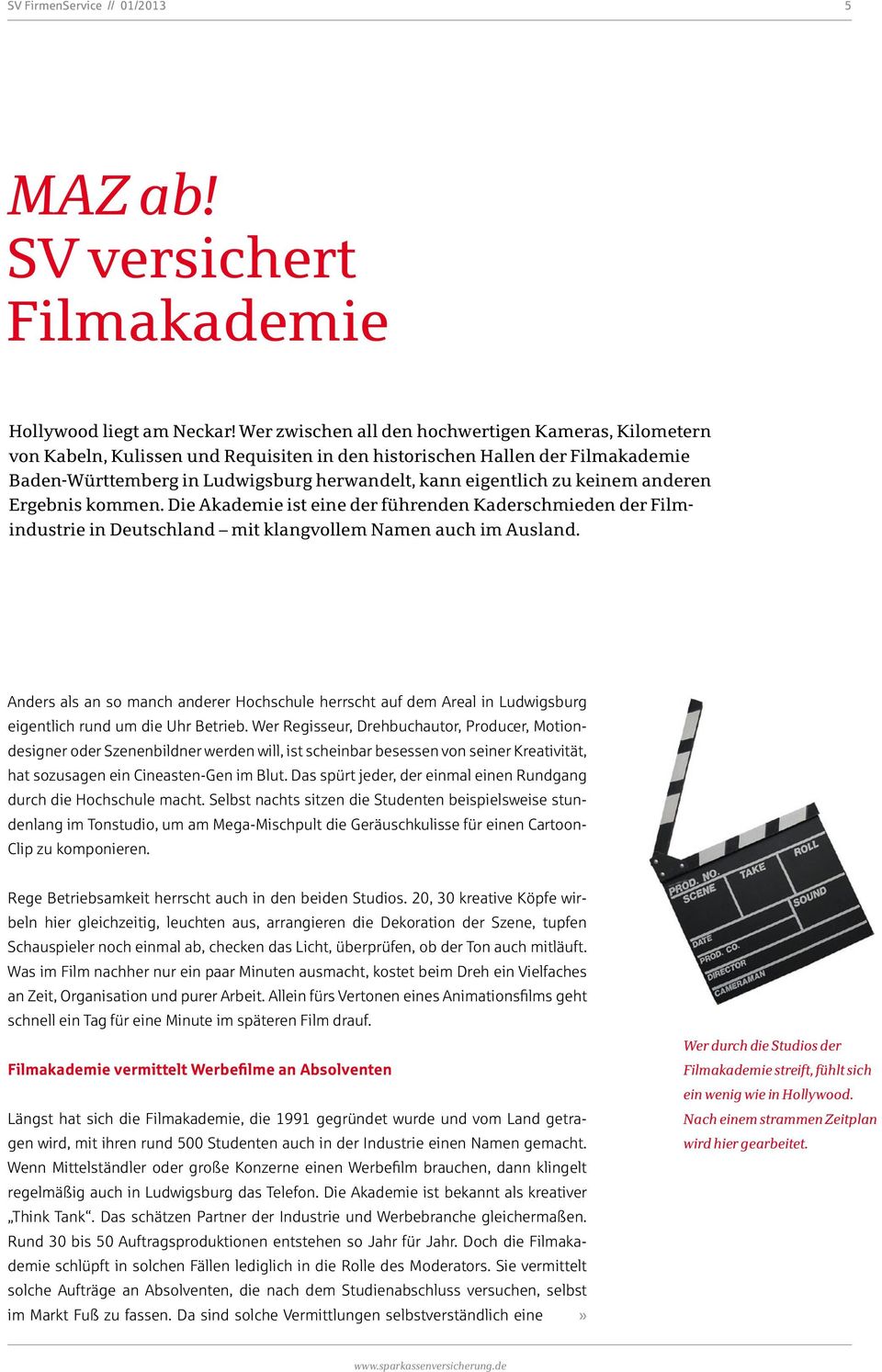 keinem anderen Ergebnis kommen. Die Akademie ist eine der führenden Kaderschmieden der Filmindustrie in Deutschland mit klangvollem Namen auch im Ausland.