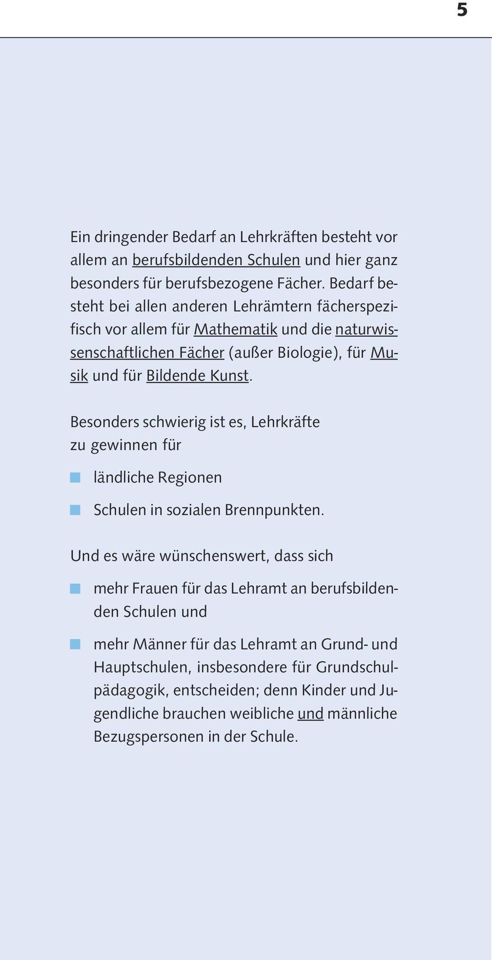 Besonders schwierig ist es, Lehrkräfte zu gewinnen für ländliche Regionen Schulen in sozialen Brennpunkten.