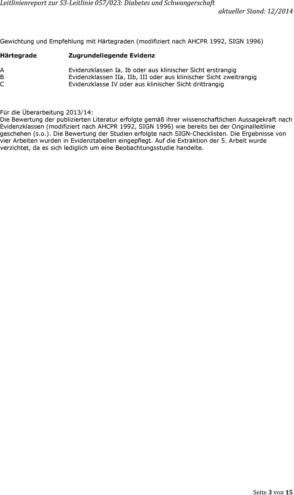 wissenschaftlichen Aussagekraft nach Evidenzklassen (modifiziert nach AHCPR 1992, SIGN 1996) wie bereits bei der Originalleitlinie geschehen (s.o.). Die Bewertung der Studien erfolgte nach SIGN-Checklisten.