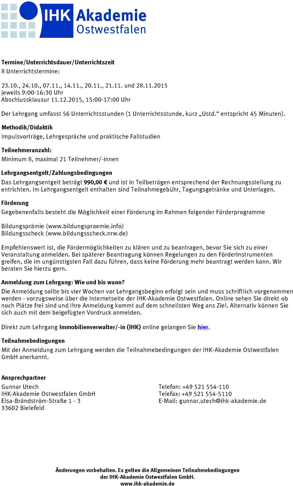 Methodik/Didaktik Impulsvorträge, Lehrgespräche und praktische Fallstudien Teilnehmeranzahl: Minimum 8, maximal 21 Teilnehmer/-innen Lehrgangsentgelt/Zahlungsbedingungen Das Lehrgangsentgelt beträgt