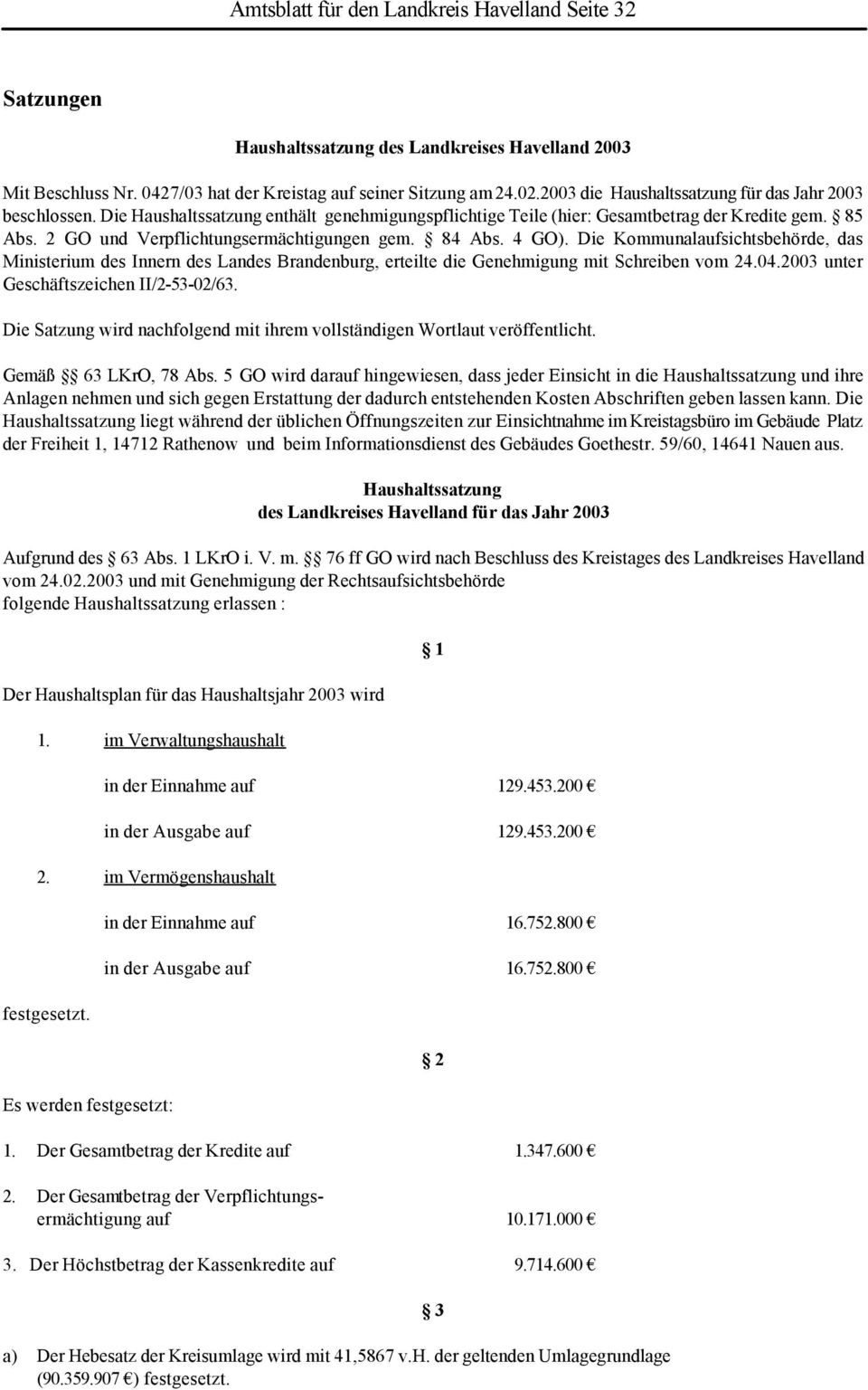 2 GO und Verpflichtungsermächtigungen gem. 84 Abs. 4 GO). Die Kommunalaufsichtsbehörde, das Ministerium des Innern des Landes Brandenburg, erteilte die Genehmigung mit Schreiben vom 24.04.