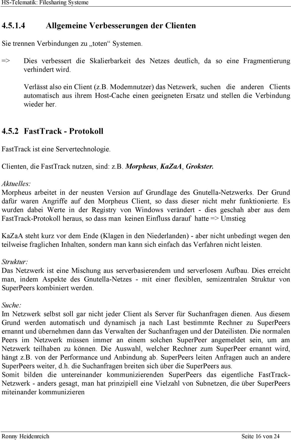 2 FastTrack - Protokoll FastTrack ist eine Servertechnologie. Clienten, die FastTrack nutzen, sind: z.b. Morpheus, KaZaA, Grokster.