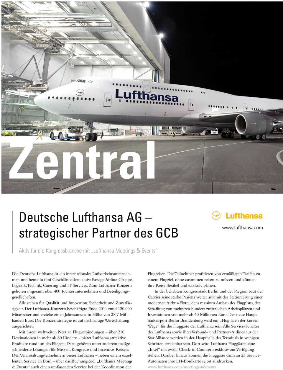 Gruppe, Logistik, Technik, Catering und IT-Services. Zum Lufthansa-Konzern gehören insgesamt über 400 Tochterunternehmen und Beteiligungsgesellschaften.