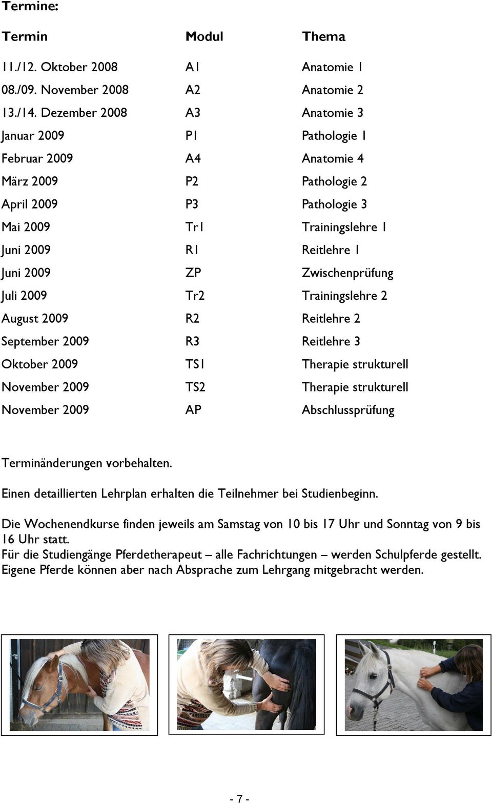 2009 ZP Zwischenprüfung Juli 2009 Tr2 Trainingslehre 2 August 2009 R2 Reitlehre 2 September 2009 R3 Reitlehre 3 Oktober 2009 TS1 Therapie strukturell November 2009 TS2 Therapie strukturell November