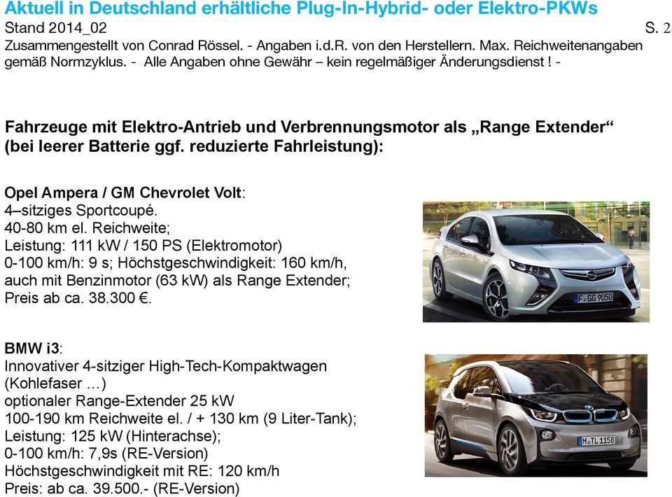 Reichweite; Leistung: 111 kw / 150 PS (Elektromotor) 0-100 km/h: 9 s; Höchstgeschwindigkeit: 160 km/h, auch mit Benzinmotor (63 kw) als Range Extender; Preis ab ca.