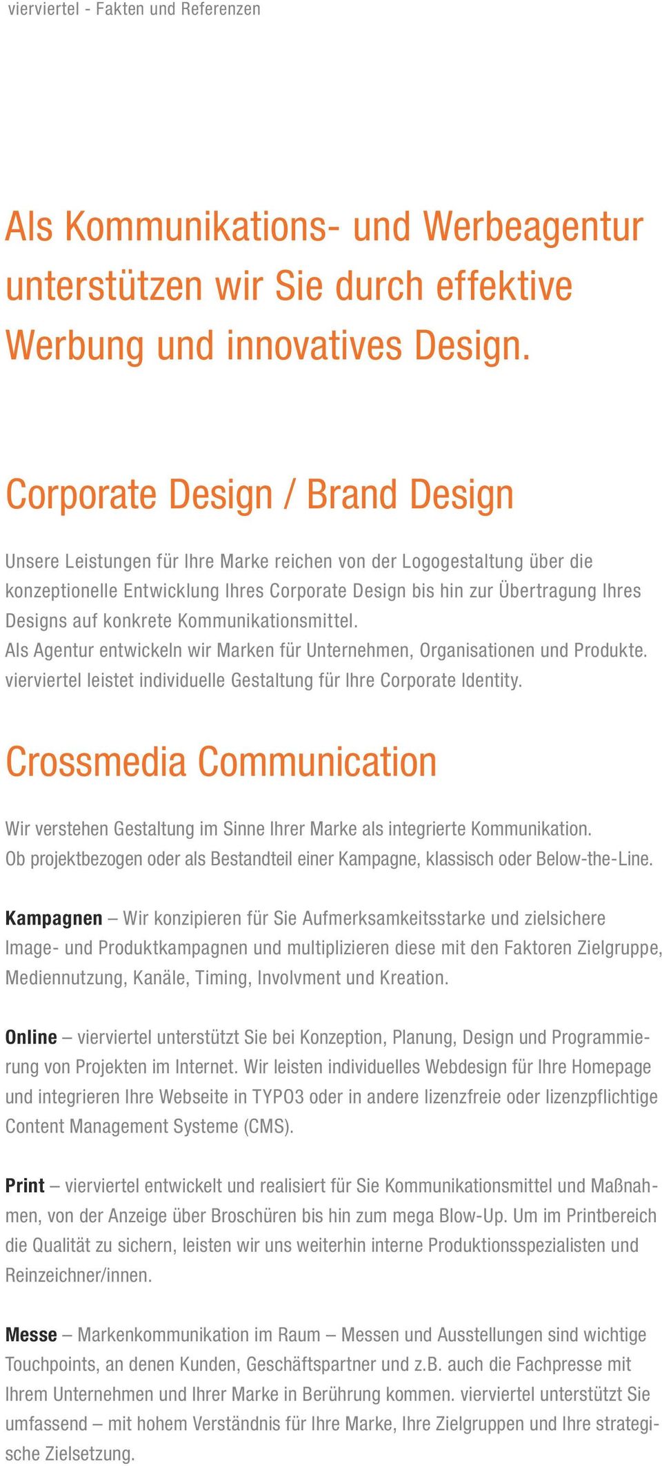 konkrete Kommunikationsmittel. Als Agentur entwickeln wir Marken für Unternehmen, Organisationen und Produkte. vierviertel leistet individuelle Gestaltung für Ihre Corporate Identity.