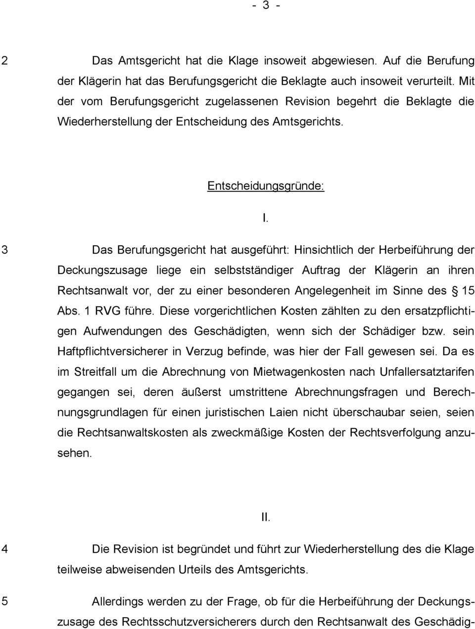 3 Das Berufungsgericht hat ausgeführt: Hinsichtlich der Herbeiführung der Deckungszusage liege ein selbstständiger Auftrag der Klägerin an ihren Rechtsanwalt vor, der zu einer besonderen